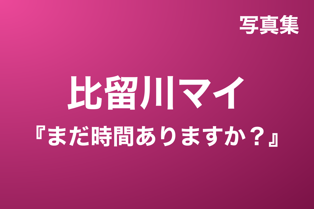 比留川マイ『まだ時間ありますか？』写真集
